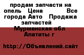 продам запчасти на опель › Цена ­ 1 000 - Все города Авто » Продажа запчастей   . Мурманская обл.,Апатиты г.